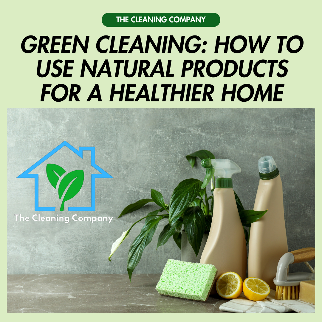 Green Cleaning: How to Use Natural Products for a Healthier Home