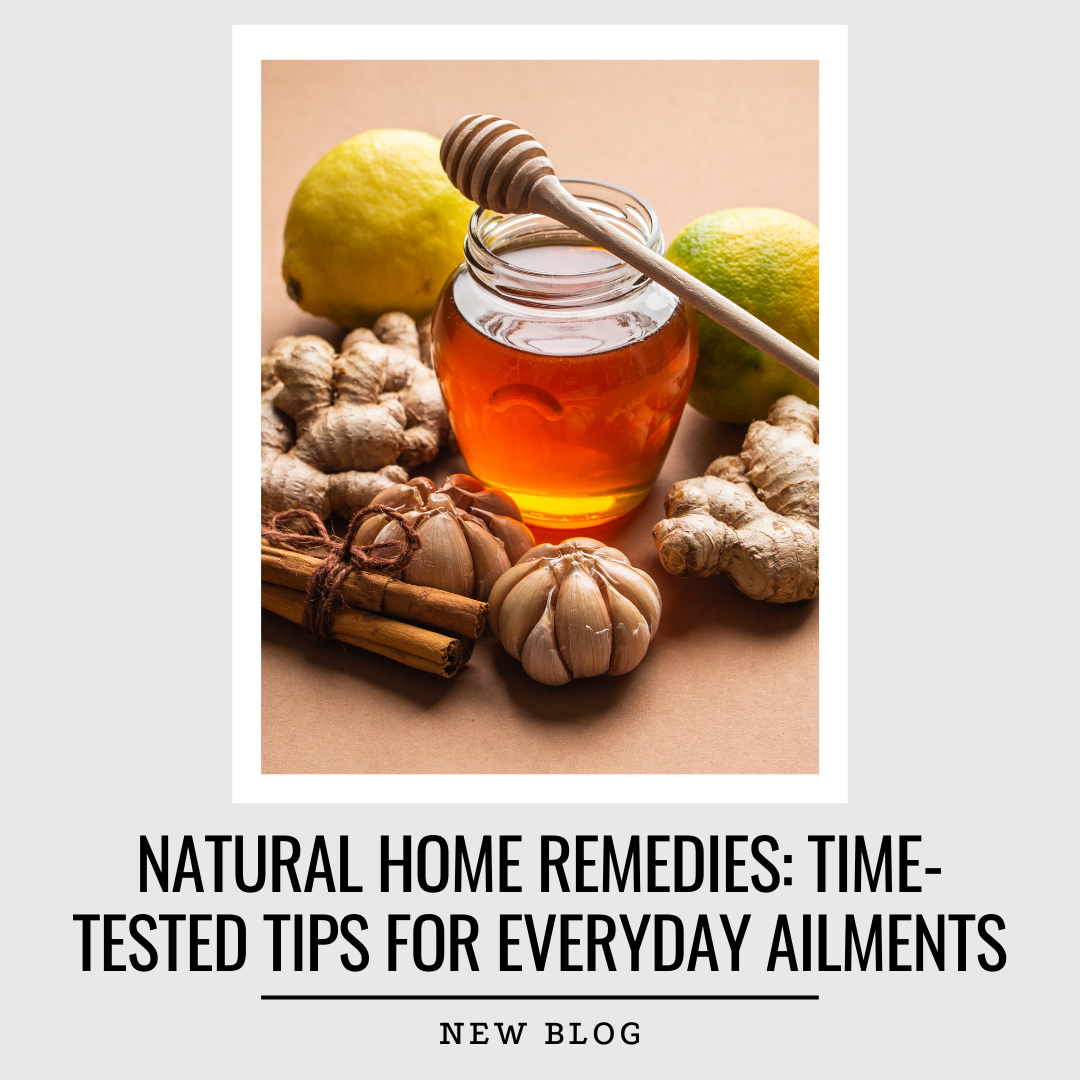 Natural Home Remedies: Time-Tested Tips for Everyday Ailments